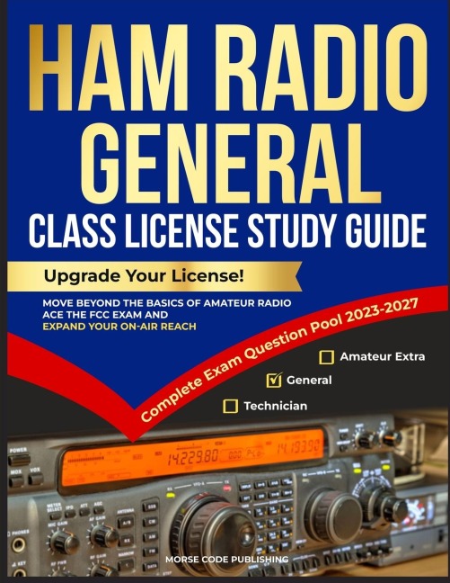 Ham Radio General Class License Study Guide: Upgrade Your License! Move Beyond the Basics of Amateur Radio, Ace the FCC Exam and Expand Your On-Air Reach