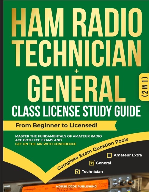 Ham Radio Technician + General Class License Study Guide: From Beginner to Licensed! Master the Fundamentals of Amateur Radio, Ace Both FCC Exams and Get on the Air with Confidence
