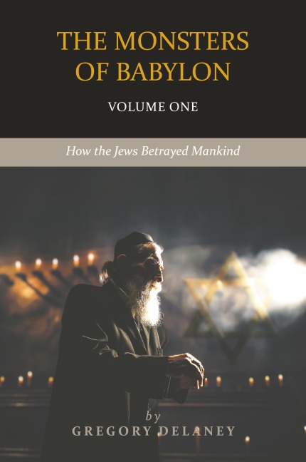 The Monsters of Babylon: How the Jews Betrayed Mankind (Volume One)