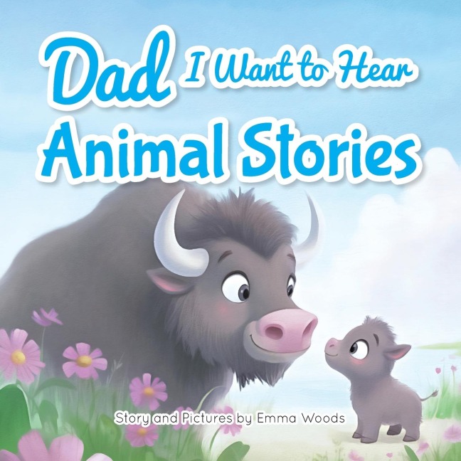 Dad, I Want to Hear Animal Stories: A Father's Bedtime Wisdom on Love, Patience, and Courage-With Tigers, Elephants, Turtles, and More!