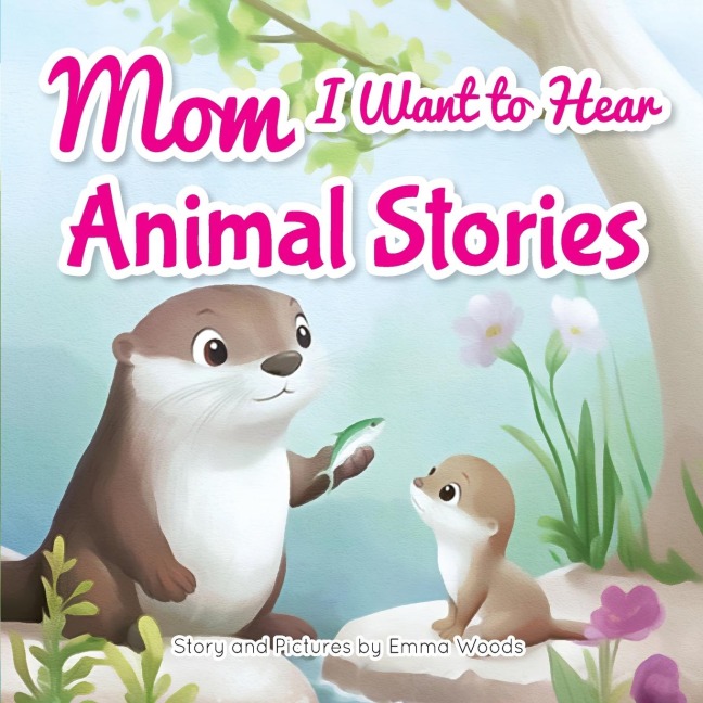 Mom, I Want to Hear Animal Stories: A Mothers Bedtime Wisdom on Love, Kindness, and Bravery-With Dolphins, Giraffes, Otters, and More!