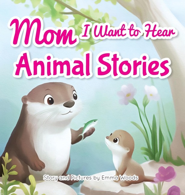 Mom, I Want to Hear Animal Stories: A Mother's Bedtime Wisdom on Love, Kindness, and Bravery-With Dolphins, Giraffes, Otters, and More!