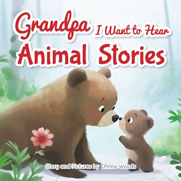 Grandpa, I Want to Hear Animal Stories: A Grandfather's Bedtime Lessons on Love, Friendship, and Confidence-With Bears, Monkeys, Penguins, and More!