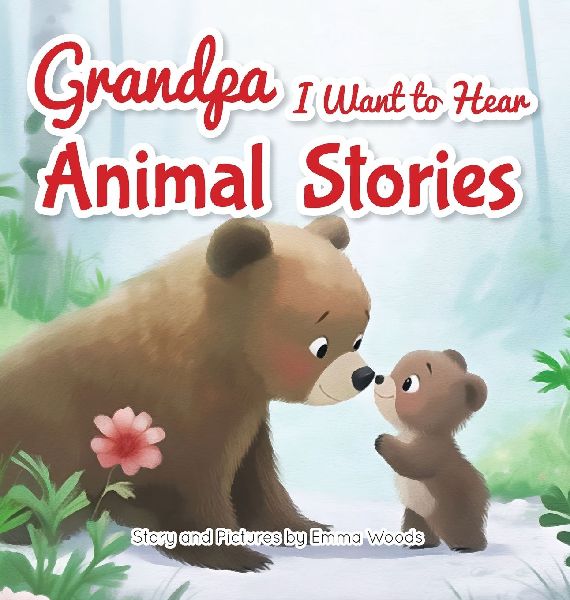 Grandpa, I Want to Hear Animal Stories: A Grandfathers Bedtime Lessons on Love, Friendship, and Confidence-With Bears, Monkeys, Penguins, and More!