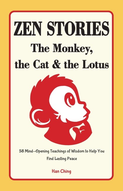 Zen Stories - The Monkey, the Cat and the Lotus: 58 Mind-Opening Teachings of Wisdom to Help You Find Lasting Peace