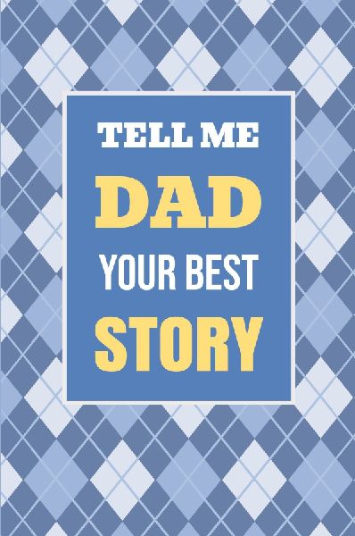 Tell Me, Dad, Your Best Story: A Family Keepsake Gift to Share a Fathers Story and Memories