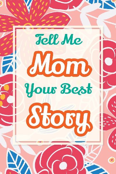 Tell Me, Mom, Your Best Story: A Family Keepsake Gift to Share a Mothers Story and Memories