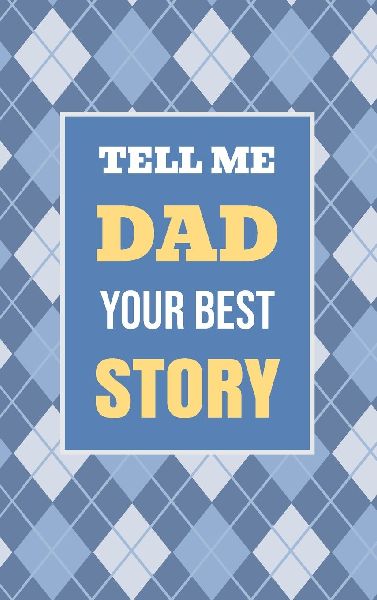 Tell Me, Dad, Your Best Story: A Family Keepsake Gift to Share a Fathers Story and Memories