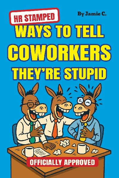 HR Stamped Ways to Tell Coworkers Theyre Stupid (Officially Approved): Finally, a Corporate-Approved Guide to Professional Eye Rolling Without Getting Fired (Perfect Gag Gift)