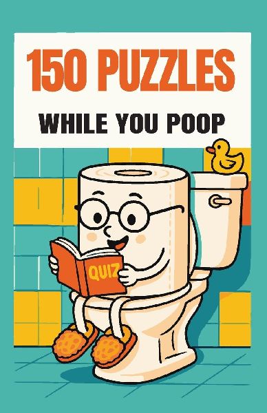 150 Puzzles While You Poop: Super Fun Things To Turn Your Potty Time Into Party Time