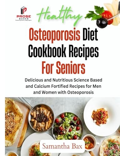 Osteoporosis Diet Cookbook Recipes For Seniors Delicious and Nutritious Science Based and Calcium Fortified Recipes for Men and Women with Osteoporosis