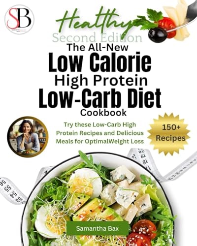 The All-New Low Calorie High Protein Low-Carb Diet (Cookbook) Try These Low-Carb High Protein Recipes and Delicious Meals for Optimal Weight Loss