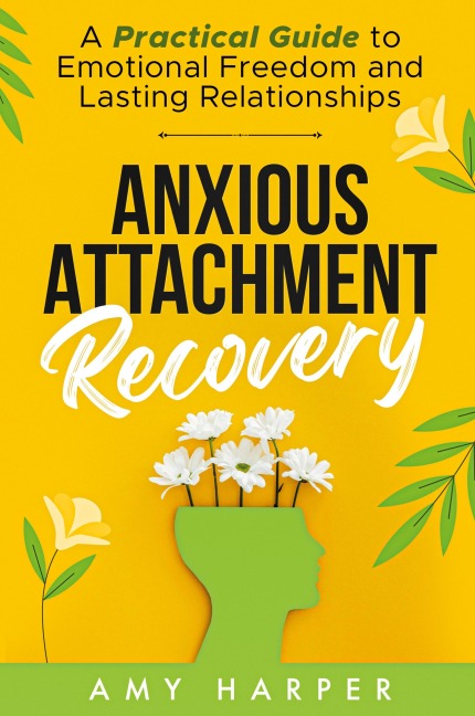 Anxious Attachment Recovery: A Practical Guide to Emotional Freedom and Lasting Relationships