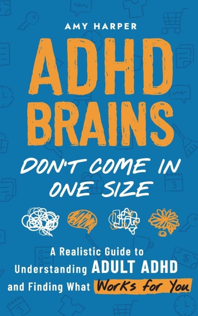ADHD Brains Dont Come In One Size: A Realistic Guide to Understanding Adult ADHD and Finding What Works for You