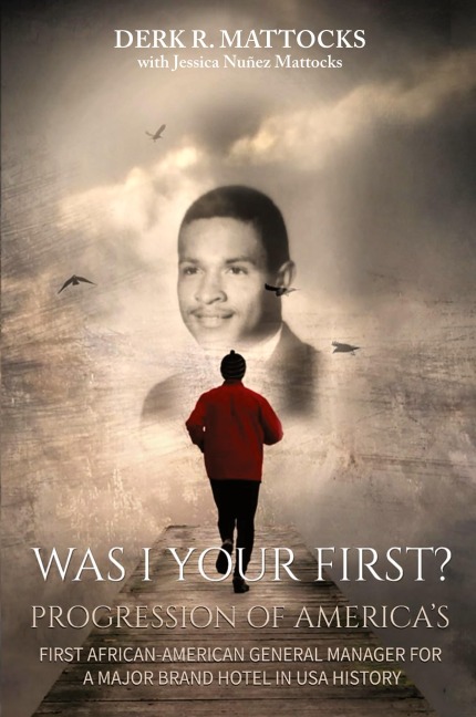 Was I Your First?: Progression of Americas First African-American General Manager for a Major Brand Hotel in USA History