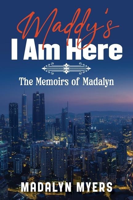 Maddys I Am Here: The Memoirs of Madalyn