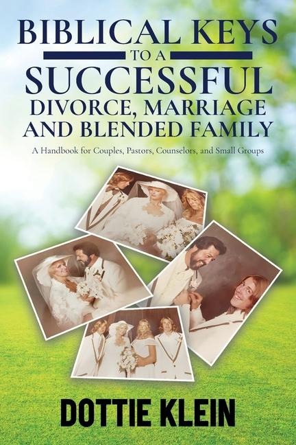 BIBLICAL KEYS TO A SUCCESSFUL DIVORCE, MARRIAGE AND BLENDED FAMILY: A Handbook for Couples, Pastors, Counselors, and Small Groups
