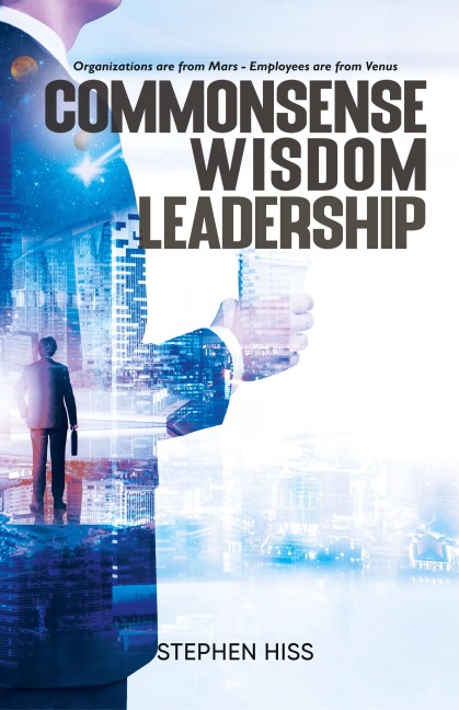 Commonsense - Wisdom - Leadership: Organizations are from Mars - Employees are from Venus