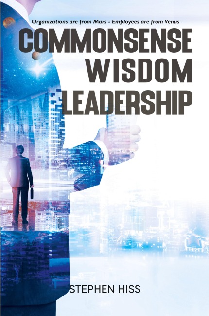 Commonsense - Wisdom - Leadership: Organizations are from Mars - Employees are from Venus
