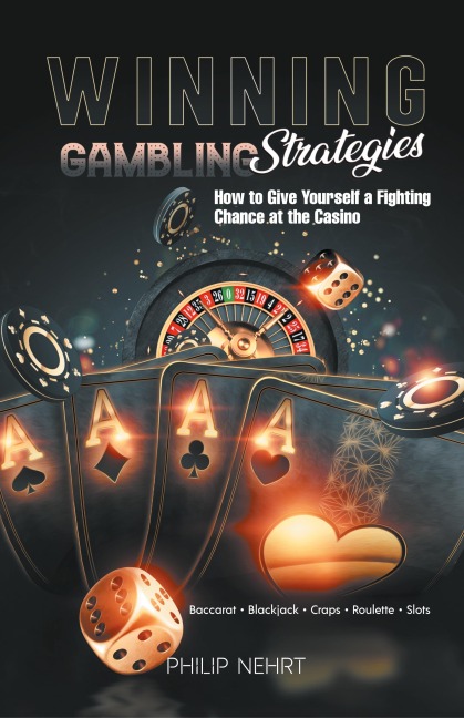 Winning Gambling Strategies: How to Give Yourself a Fighting Chance at the Casino
