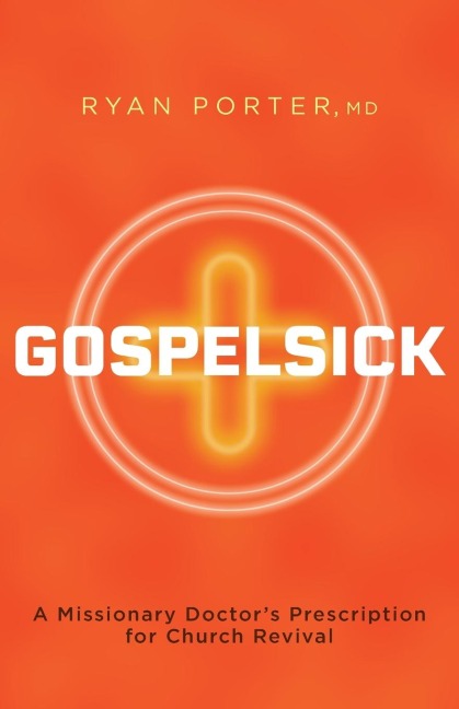 Gospelsick: A Missionary Doctors Prescription for Church Revival