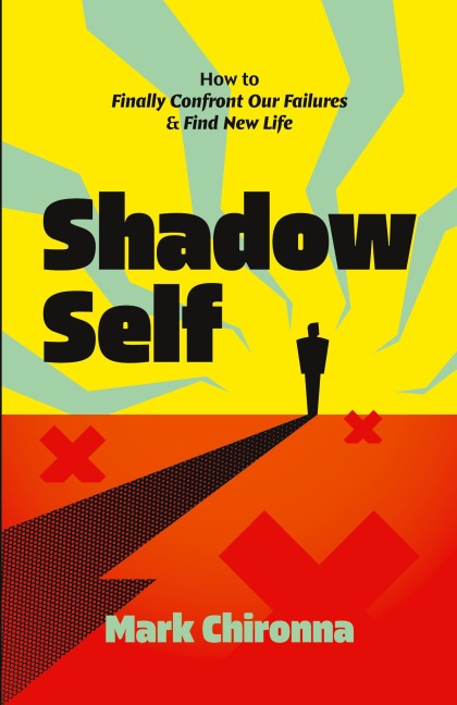 Shadow Self: How to Finally Confront Our Failures and Find New Life
