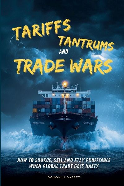 Tariffs, Tantrums and Trade Wars: How to Source, Sell and Stay Profitable When Global Trade Gets Nasty