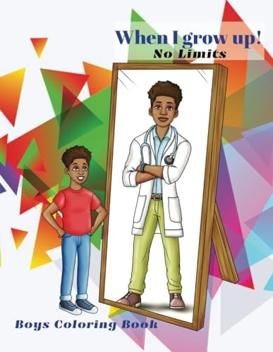 When I Grow Up! No Limits Boys Coloring Book: Coloring Book for Boys: Positive, Motivational, and Inspirational Look Into the Future Dream Careers. Teens and Adult Will Enjoy Too!