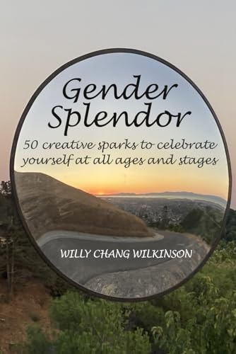 Gender Splendor 50 Creative Sparks to Celebrate Yourself at All Ages and Stages