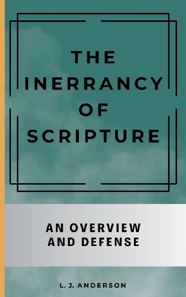 The Inerrancy of Scripture: An Overview and Defense