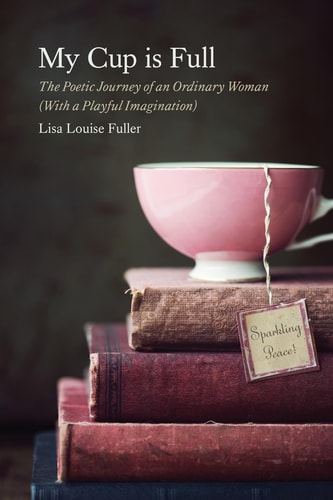 My Cup is Full The Poetic Journey of an Ordinary Woman (With a Playful Imagination)