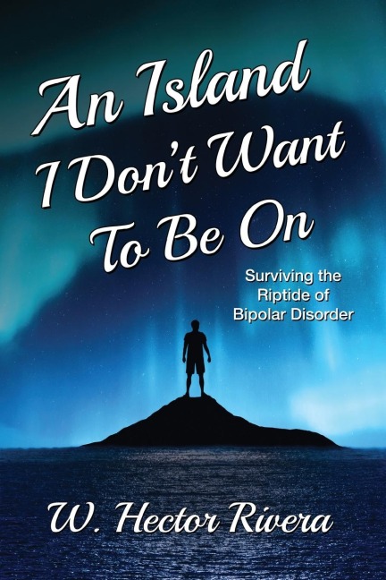 An Island I Dont Want to Be On: Surviving the Riptide of Bipolar Disorder