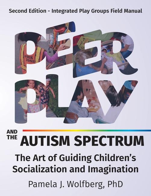 Peer Play and the Autism Spectrum: The Art of Guiding Childrens Socialization and Imagination