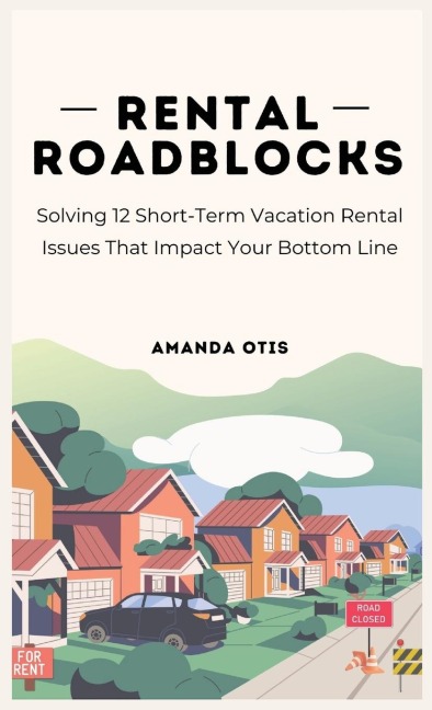 Rental Roadblocks: Solving 12 Short-Term Vacation Rental Issues That Impact Your Bottom Line
