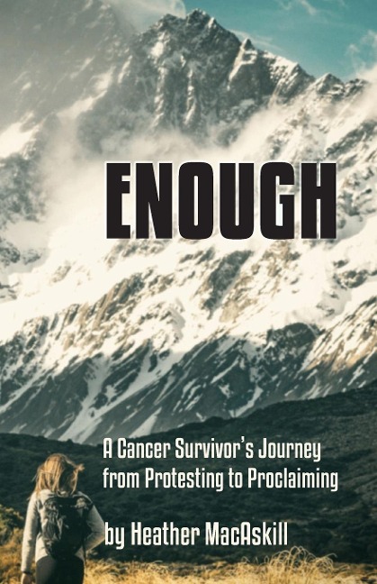 Enough: a Cancer Survivors Journey from Protesting to Proclaiming