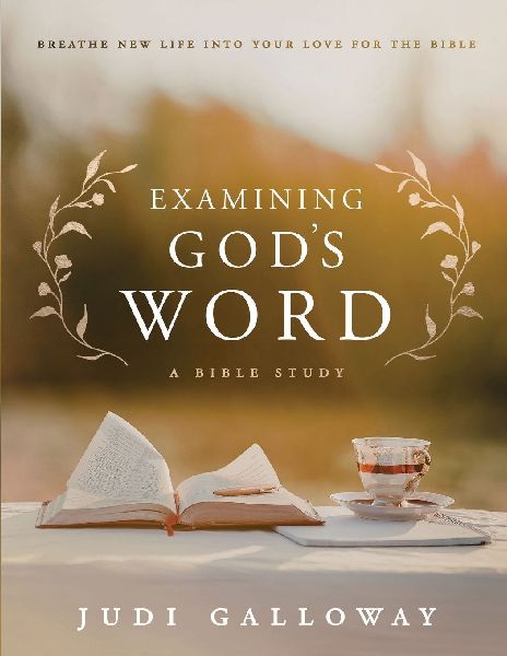Examining Gods Word: Breath New Life Into Your Love for the Bible