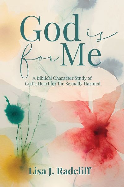 God Is for Me: A Biblical Character Study of Gods Heart for the Sexually Harmed