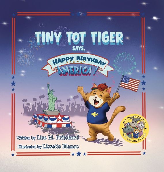 Tiny Tot Tiger Says, Happy Birthday, America!: Celebrating Our Big, Beautiful Country with Joy and Gratitude