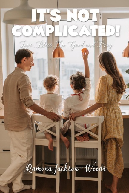 It's Not  Complicated!: Love, Bless, Do Good and Pray