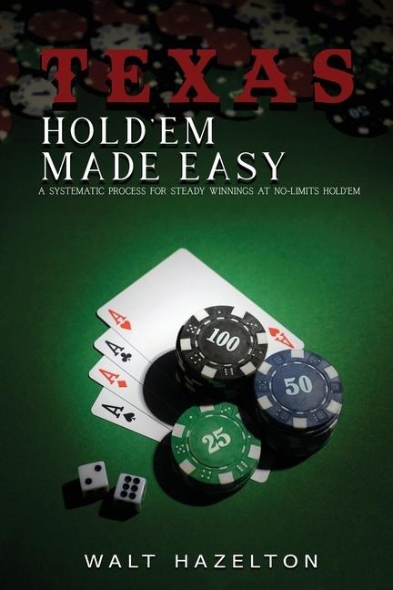 Texas Hold'em Made Easy: A Systematic Process For Steady  Winnings at No-Limit Hold'em