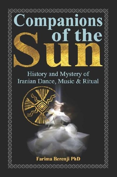 Companions of the Sun: History and Mystery of Iranian Dance, Music & Ritual