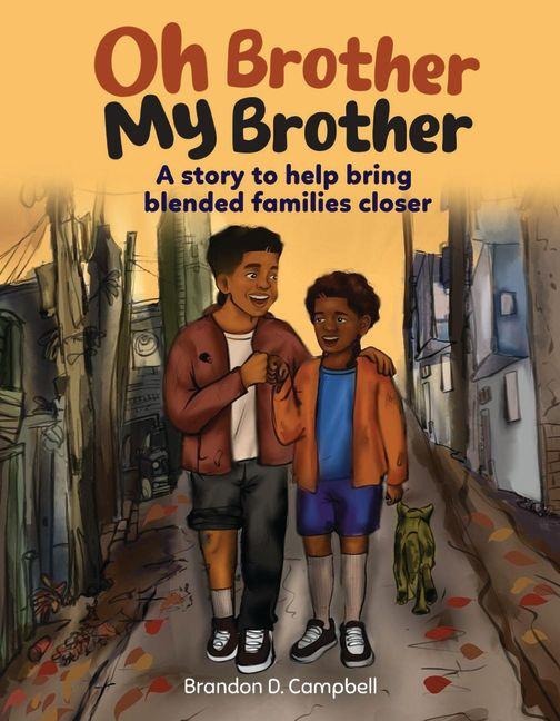 Oh Brother, My Brother: A Story to Help Bring Blended Families Closer