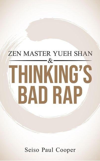 Zen Master Yueh Shan & Thinkings Bad Rap: A Practitioners Guide