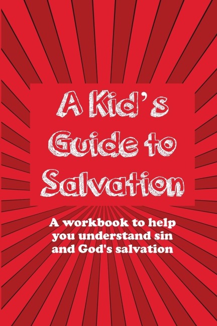 A Kids Guide to Salvation: A workbook to help you understand sin and Gods Salvation