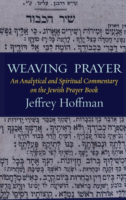 Weaving Prayer: An Analytical and Spiritual Commentary  on the Jewish Prayer Book