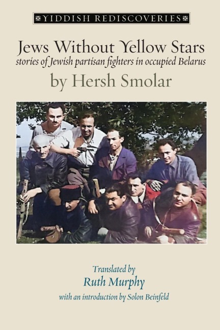 Jews Without Yellow Stars: stories of Jewish partisan fighters in Nazi-occupied Belarus - translated from the Yiddish