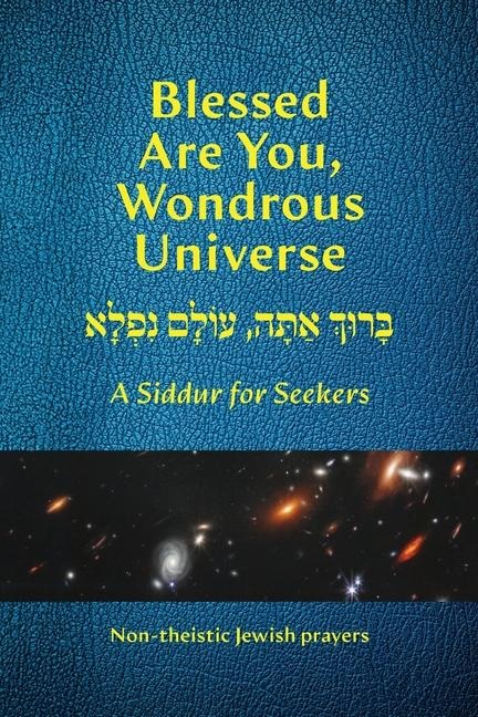 Blessed Are You, Wondrous Universe: A Siddur for Seekers