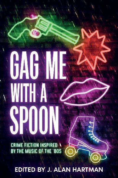 Gag Me With a Spoon: Crime Fiction Inspired by the Music of the 80s
