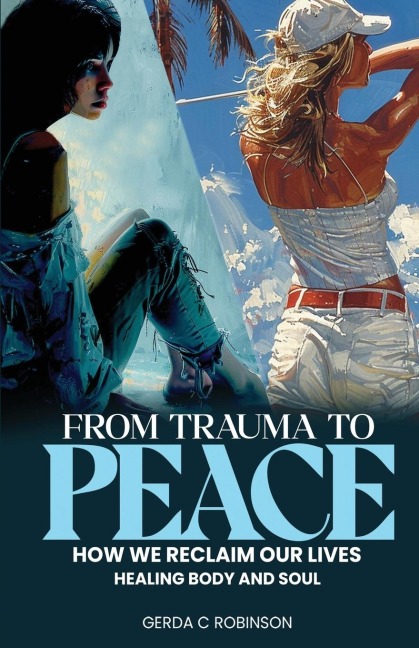 FROM TRAUMA TO  PEACE: How we reclaim our lives Healing Body and Soul