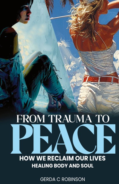 FROM TRAUMA TO  PEACE: How we reclaim our lives Healing Body and Soul